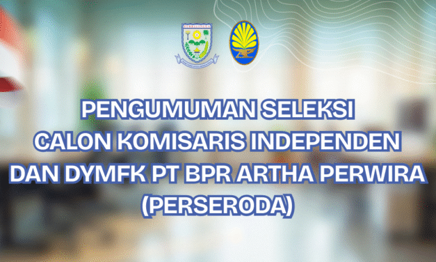 Pengumuman Seleksi Calon Komisaris Independen Dan DYMFK PT BPR Artha Perwira (Perseroda)