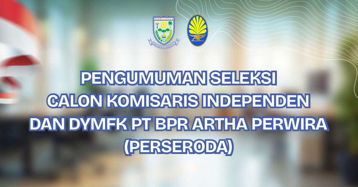 Pengumuman Seleksi Calon Komisaris Independen Dan DYMFK PT BPR Artha Perwira (Perseroda)